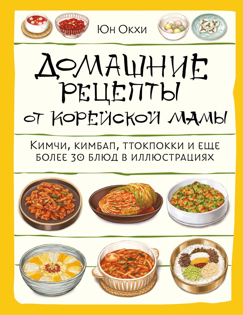 Домашние рецепты от корейской мамы. Кимчи, кимбап, ттокпокки и ессхе более 30 блюд в иллюстраци