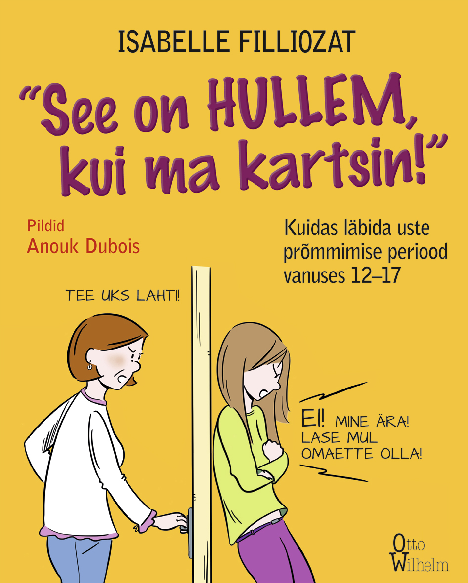 SEE ON HULLEM, KUI MA KARTSIN! KUIDAS LÄBIDA USTE PRÕMMIMISE PERIOOD VANUSES 12–17 - Isabelle Filliozat