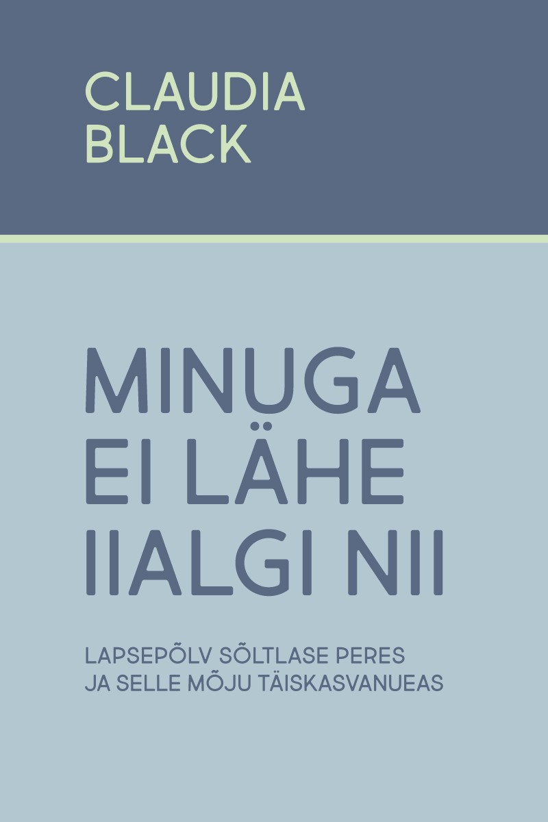 Minuga ei lähe iialgi nii. Lapsepõlv sõltlase peres ja selle mõju täiskasvanueas - Claudia Black