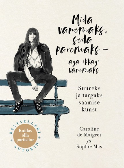 E-raamat: Mida vanemaks, seda paremaks – aga ikkagi vanemaks. Suureks ja targaks saamise kunst