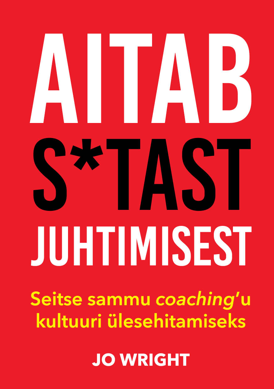 Aitab s*tast juhtimisest. Seitse sammu coaching'u kultuuri ülesehitamiseks