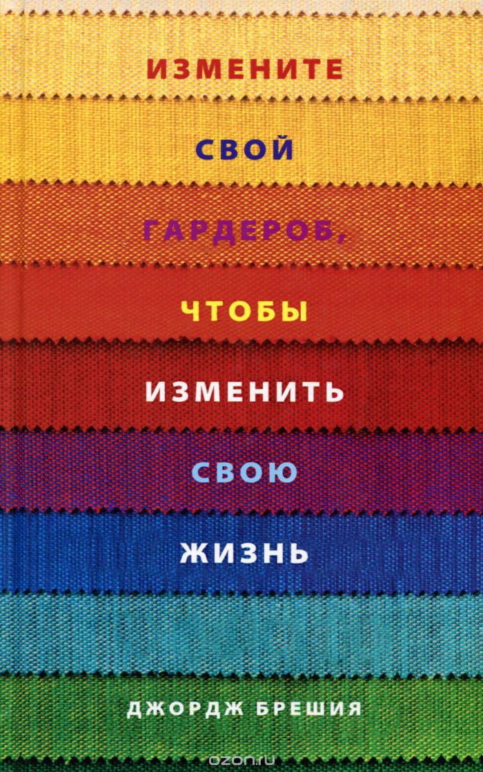 ИЗМЕНИТЕ СВОЙ ГАРДЕРОБ, ЧТОБЫ ИЗМЕНИТь СВОЮ ЖИЗНь - Джордж Брешия