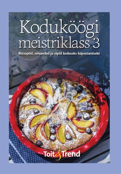 KODUKÖÖGI MEISTRIKLASS 3. RETSEPTID, NÕUANDED JA NIPID KODUSEKS KÜPSETAMISEKS