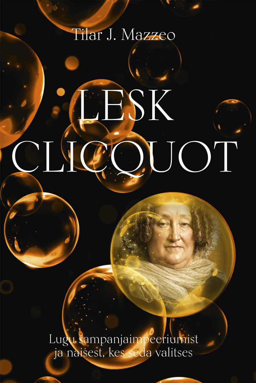 Lesk Clicquot. Lugu šampanjaimpeeriumist ja naisest, kes seda valitses