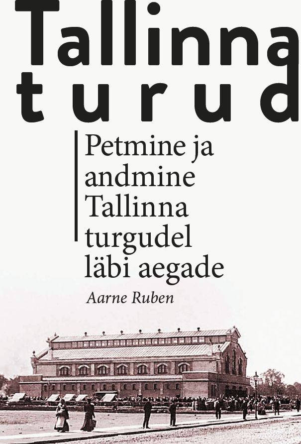 E-raamat: TALLINNA TURUD. PETMINE JA ANDMINE TALLINNA TURGUDEL LÄBI AEGADE
