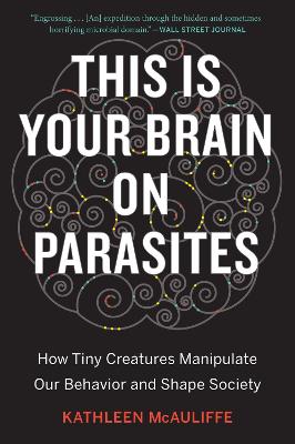 This Is Your Brain On Parasites - Kathleen Mcauliffe