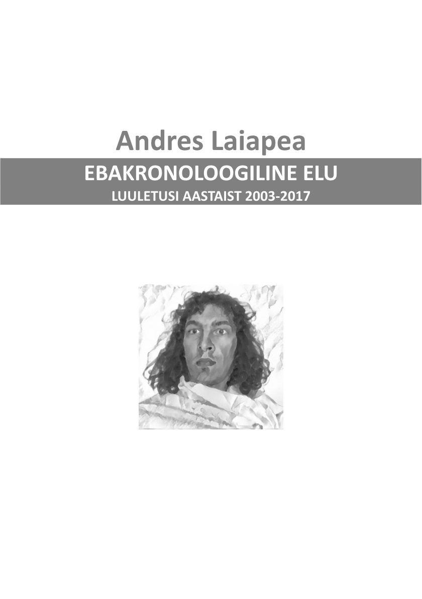 EBAKRONOLOOGILINE ELU. LUULETUSI AASTAIST 2003-2017 - Andres Laiapea