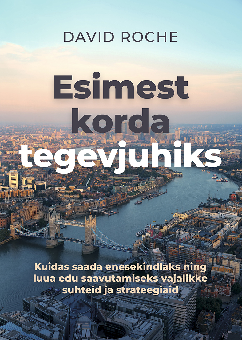 Esimest korda tegevjuhiks. Kuidas saada enesekindlaks ning luua edu saavutamiseks vajalikke suhteid