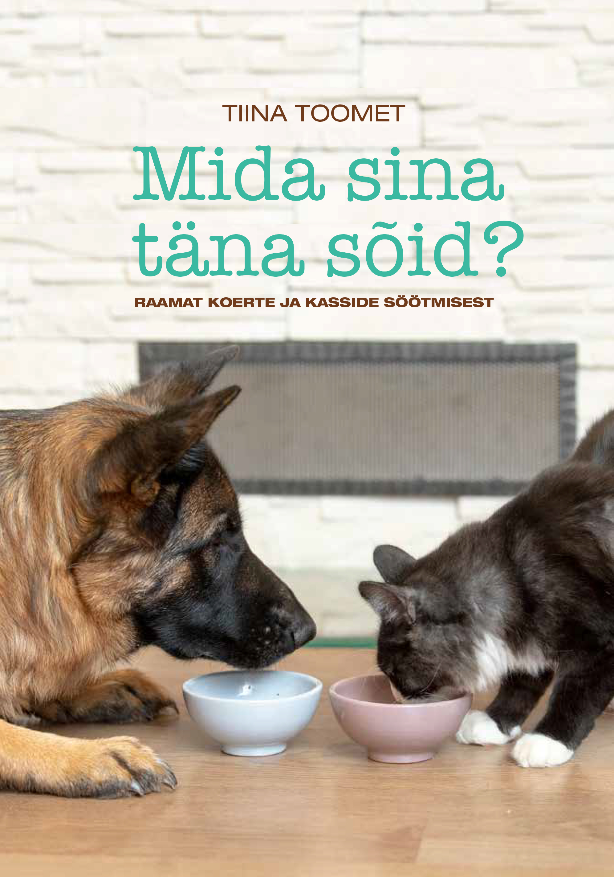 MIDA SINA TÄNA SÕID? RAAMAT KOERTE JA KASSIDE SÖÖTMISEST - Tiina Toomet