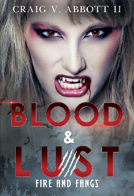 Blood & Lust: Fire and Fangs - Craig V. Abbott Ii