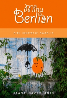 MINU BERLIIN. PIDU KUNSTNIKE PAABELIS - Jaana Davidjants