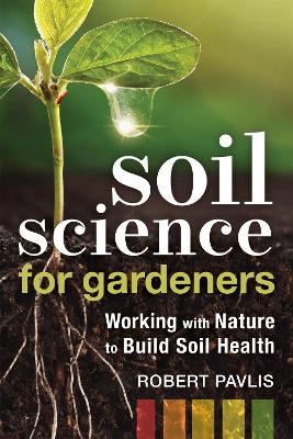 Soil Science for Gardeners - Robert Pavlis