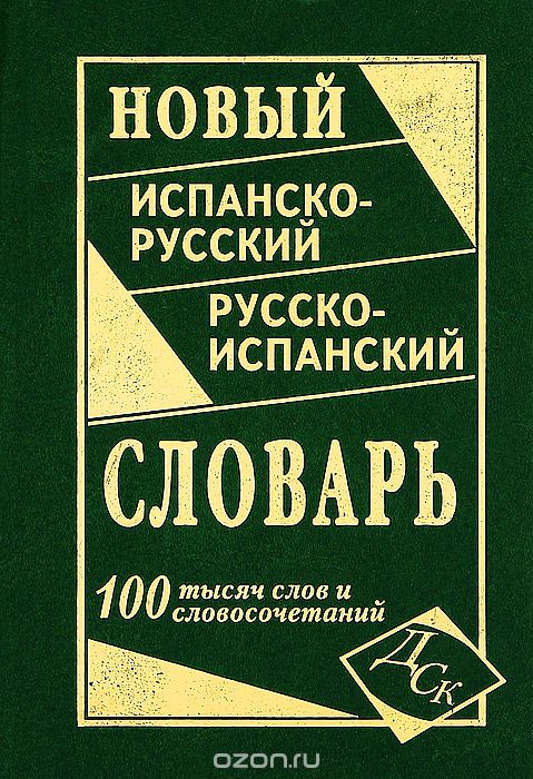 НОВЫЙ ИСПАНСКО-РУССКИЙ И РУССКО-ИСПАНСКИЙ СЛОВАРь. 100 000 СЛОВ И СЛОВОСОЧЕТАНИЙ