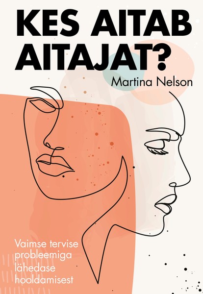 E-raamat: Kes aitab aitajat? Vaimse tervise probleemiga lähedase hooldamisest