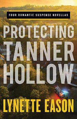 Protecting Tanner Hollow – Four Romantic Suspense Novellas - Lynette Eason