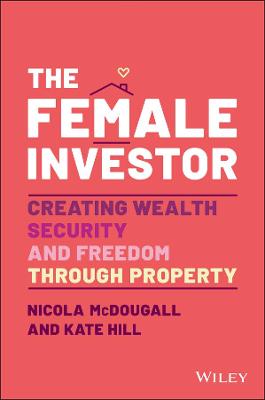 The Female Investor: Creating Wealth, Security, an d Freedom through Property