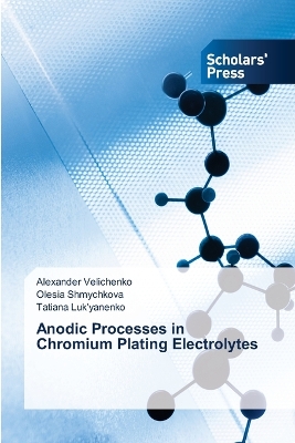 Anodic Processes in Chromium Plating Electrolytes - Alexander Velichenko, Olesia Shmychkova, Tatiana Luk'yanenko