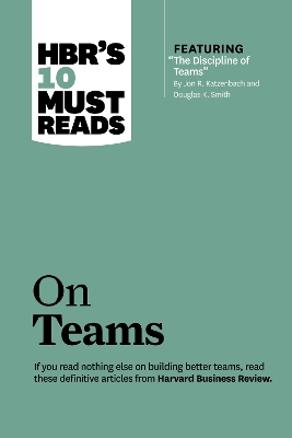 HBR's 10 Must Reads on Teams (with featured article "The Discipline of Teams," by Jon R. Katzenbach and Douglas K. Smith) - Jon R. Katzenbach, Lynda Gratton, Kathleen M. Eisenhardt, Harvard Business Review