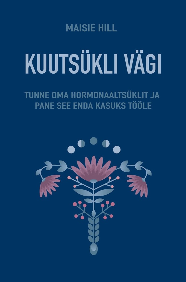 Kuutsükli vägi. Tunne oma hormonaaltsüklit ja pane see enda kasuks tööle
