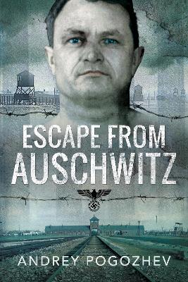Escape From Auschwitz - Andrey Pogozhev