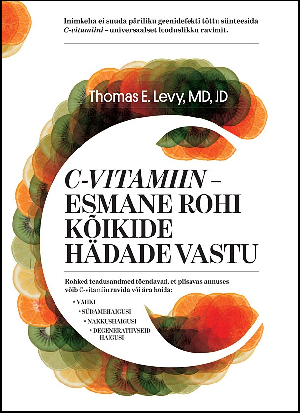 C-VITAMIIN– ESMANE ROHI KÕIKIDE HÄDADE VASTU - Thomas E.levy, Md , Jd