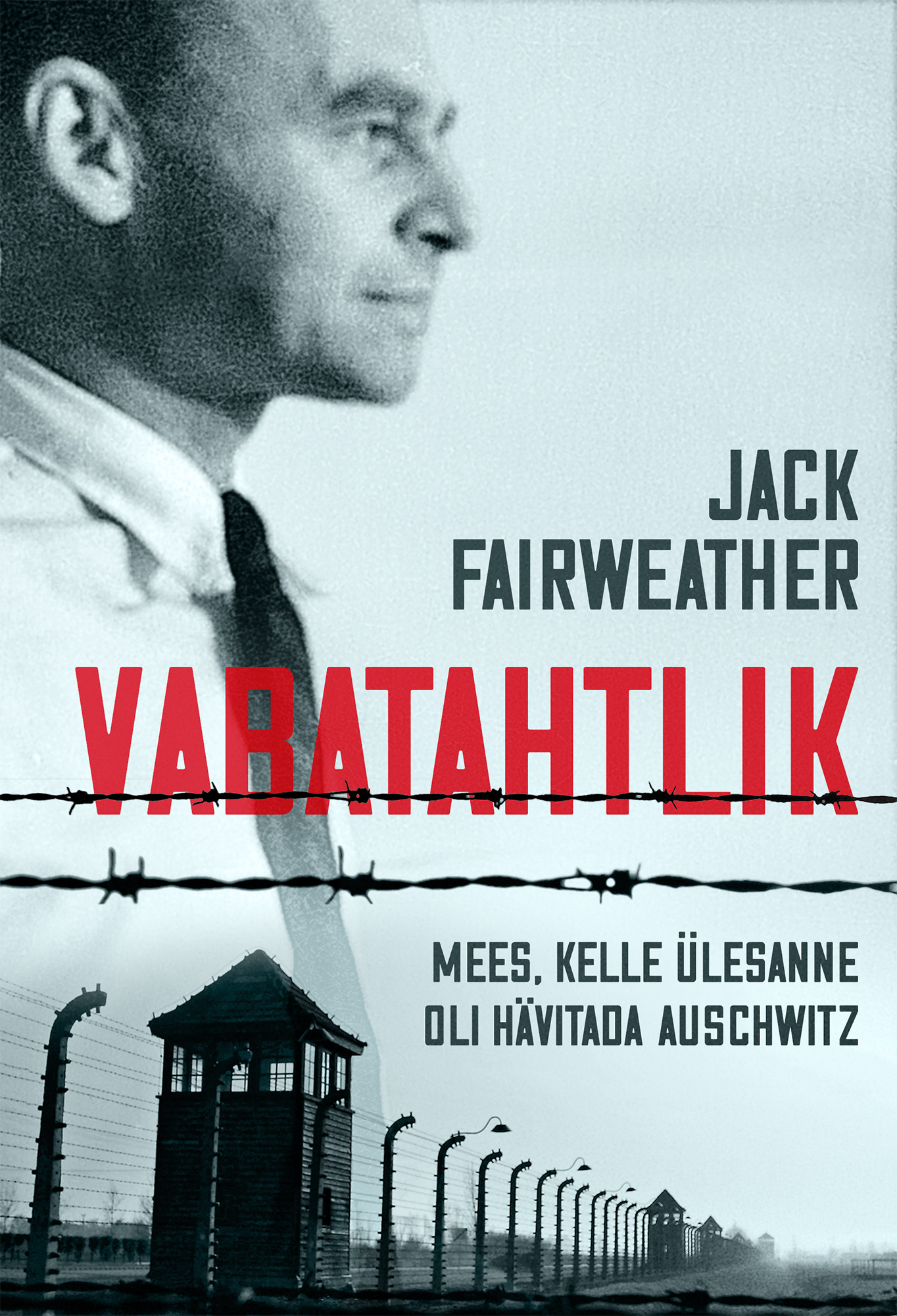 Vabatahtlik. Mees, kelle ülesanne oli hävitada Auschwitz - Jack Fairweather