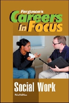 CAREERS in FOCUS: SOCIAL WORK, 3RD EDITION - Ferguson Publishing