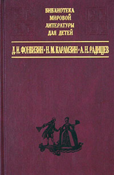 ФОНВИЗИН. КАРАМЗИН. РАДИЩЕВ. БИБЛИОТЕКА МИРОВОЙ ЛИТЕРАТУРЫ ДЛЯ ДЕТЕЙ