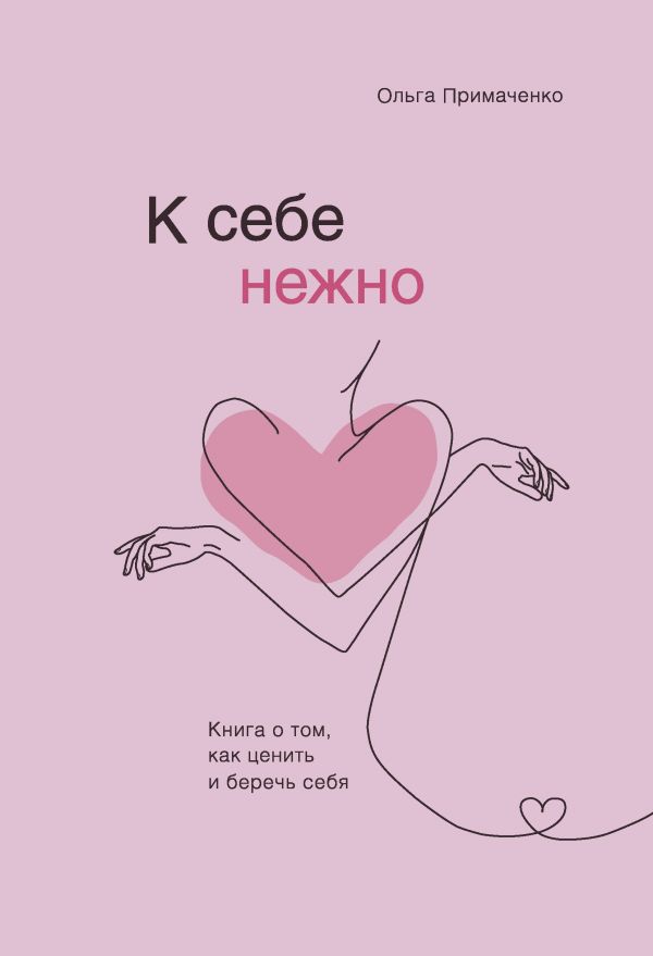 К СЕБЕ НЕЖНО. КНИГА О ТОМ, КАК ЦЕНИТь И БЕРЕЧь СЕБЯ