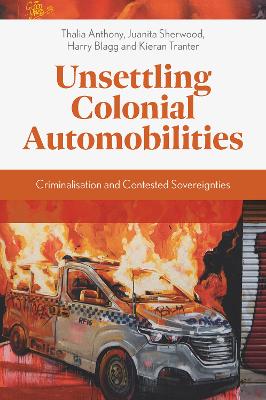 Unsettling Colonial Automobilities - Harry Blagg, Thalia Anthony, Kieran Tranter, Juanita Sherwood