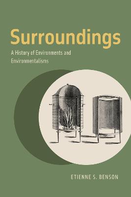 Surroundings – A History of Environments and Environmentalisms - Etienne S. Benson