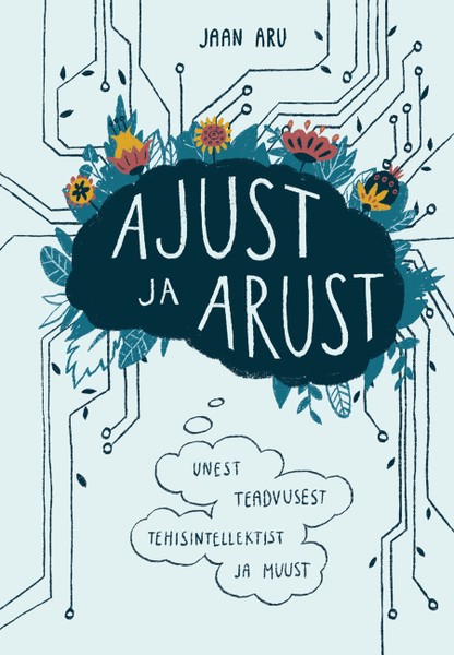 E-raamat: Ajust ja arust. Unest, teadvusest, tehisintellektist ja muustki