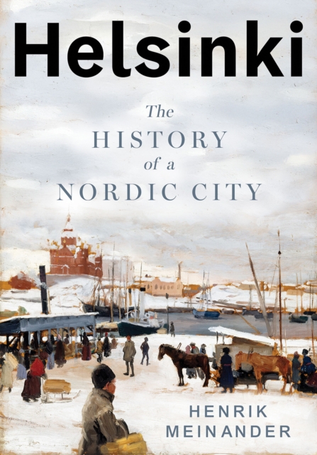 Helsinki: The History of a Nordic City