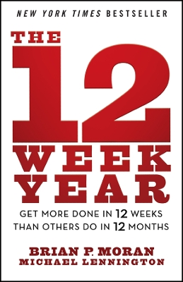 The 12 Week Year: Get More Done in 12 Weeks than O thers Do in 12 Months