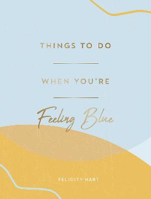 Things to Do When You're Feeling Blue - Felicity Hart