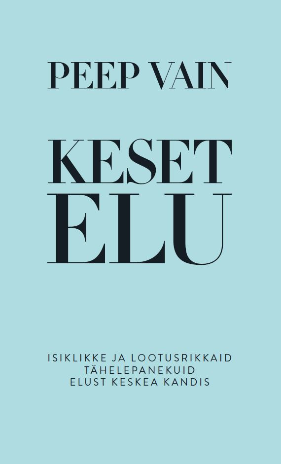KESET ELU. ISIKLIKKE JA LOOTUSRIKKAID TÄHELEPANEKUID ELUST KESKEA KANDIS