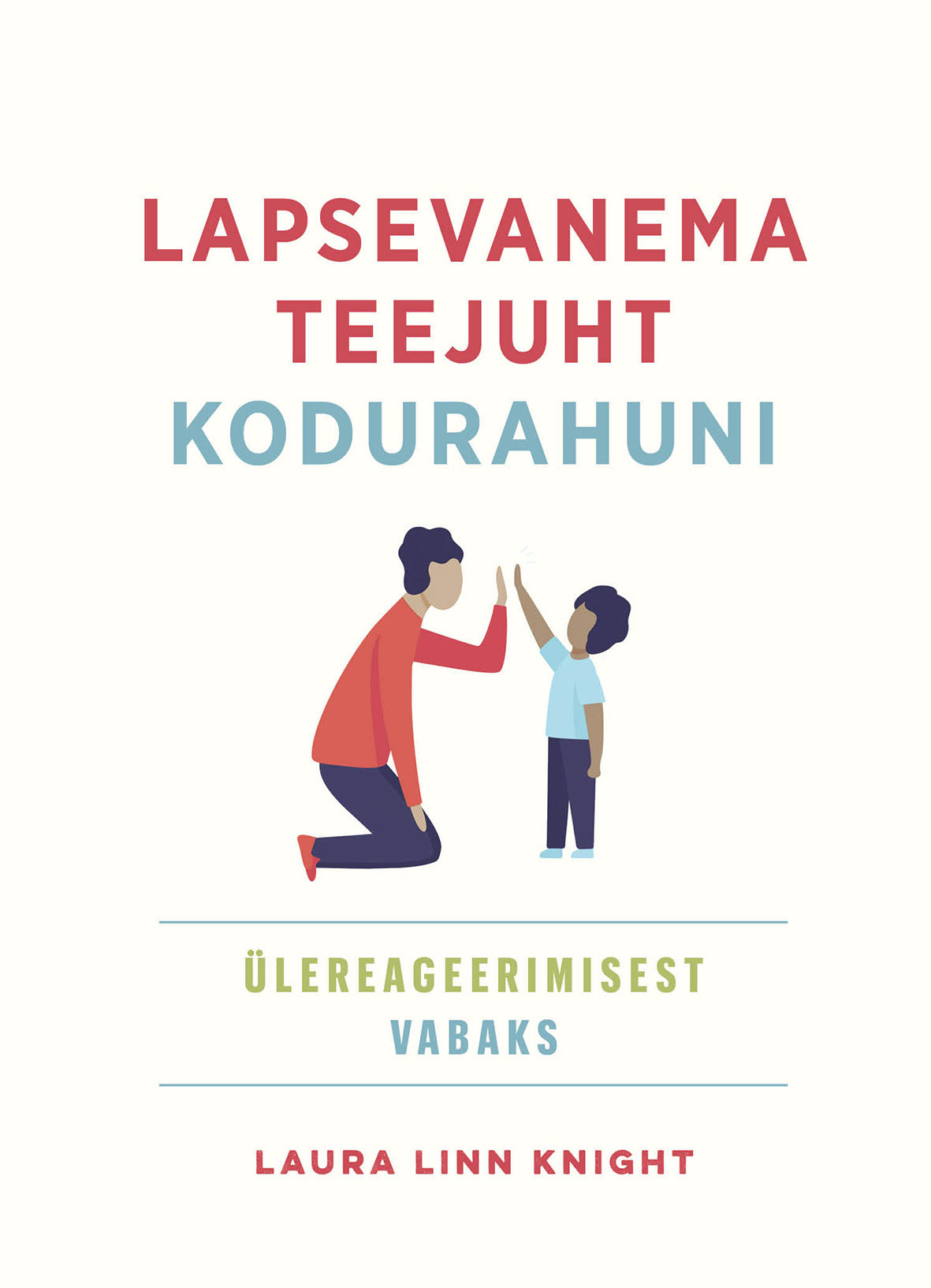 Lapsevanema teejuht kodurahuni. Ülereageerimisest vabaks - Laura Linn Knight