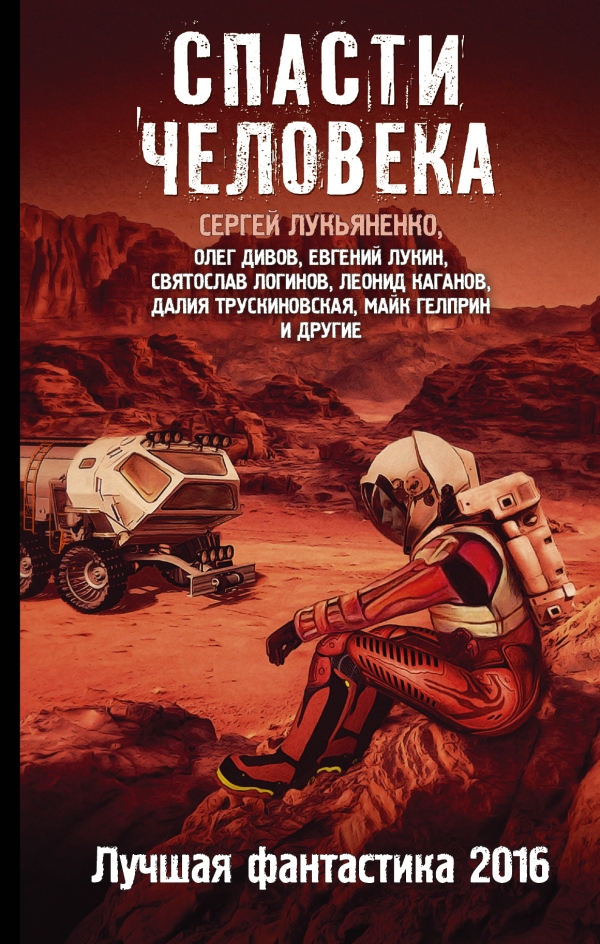 СПАСТИ ЧЕЛОВЕКА. ЛУЧШАЯ ФАНТАСТИКА 2016 - Юлия Зонис, Сергей Лукьяненко, Олег Дивов