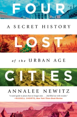 Four Lost Cities – A Secret History of the Urban Age - Annalee Newitz
