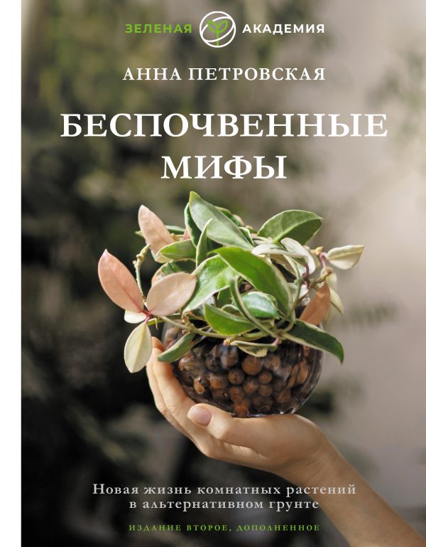 Беспочвенные мифы. Новая жизнь комнатных растений в альтернативном грунте. Издание втор - Анна Петровская