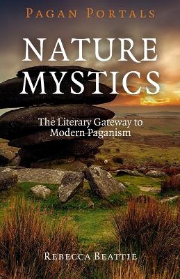 Pagan Portals – Nature Mystics – The Literary Gateway to Modern Paganism - Rebecca Beattie