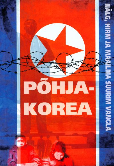PÕHJA-KOREA - NÄLG, HIRM JA MAAILMA SUURIM VANGLA - Erki Loigom