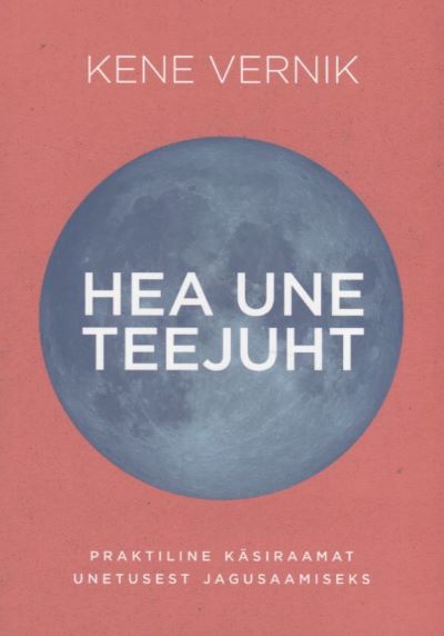 HEA UNE TEEJUHT. PRAKTILINE KÄSIRAAMAT UNETUSEST JAGUSAAMISEKS