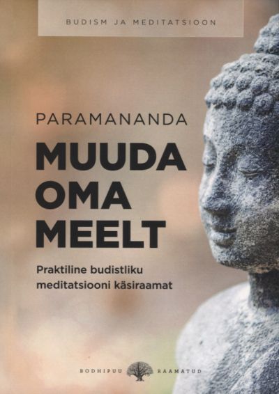 MUUDA OMA MEELT. PRAKTILINE BUDISTLIKU MEDITATSIOONI KÄSIRAAMAT - Paramananda