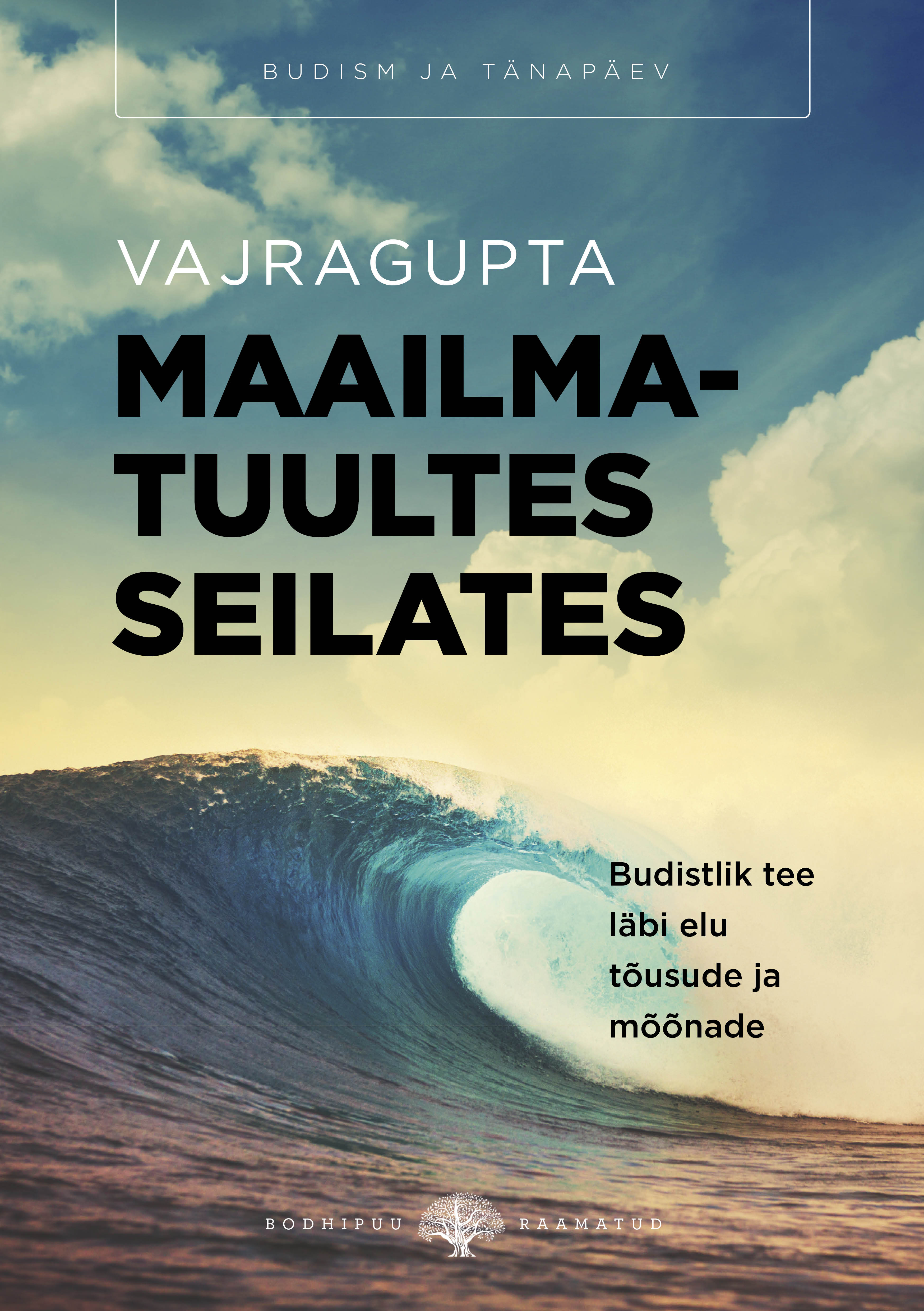 MAAILMATUULTES SEILATES. BUDISTLIK TEE LÄBI ELU TÕUSUDE JA MÕÕNADE