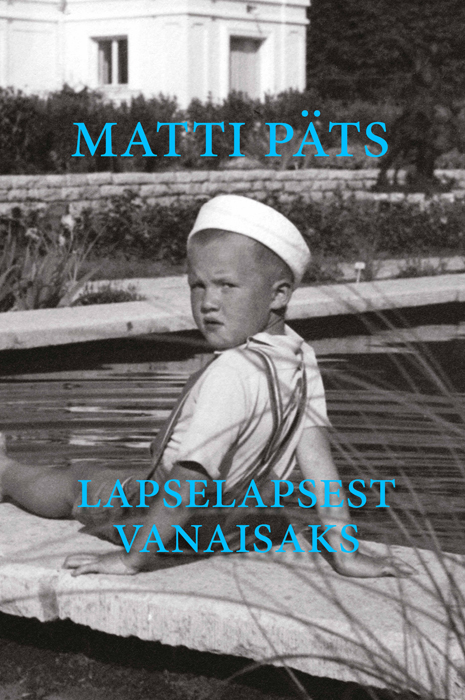 LAPSELAPSEST VANAISAKS. MÄLESTUSED - Matti Päts