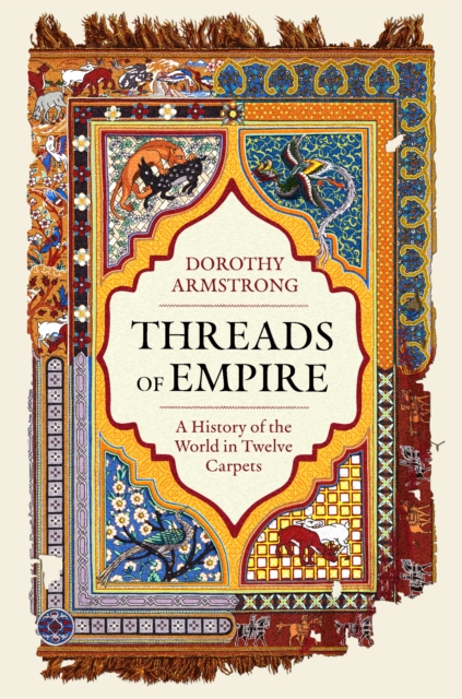 Threads of Empire: A History of the World in Twelve Carpets