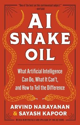 AI Snake Oil – What Artificial Intelligence Can Do, What It Can′t, and How to Tell the Difference - Arvind Narayanan, Sayash Kapoor