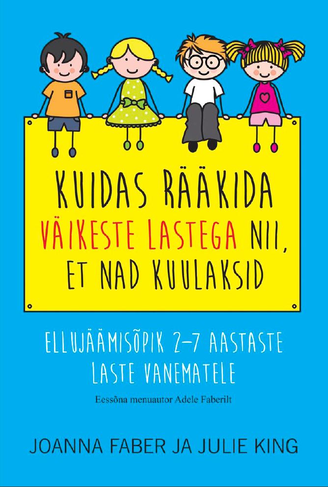 KUIDAS RÄÄKIDA VÄIKESTE LASTEGA NII, ET NAD KUULAKSID - Joanna Faber, Julie King