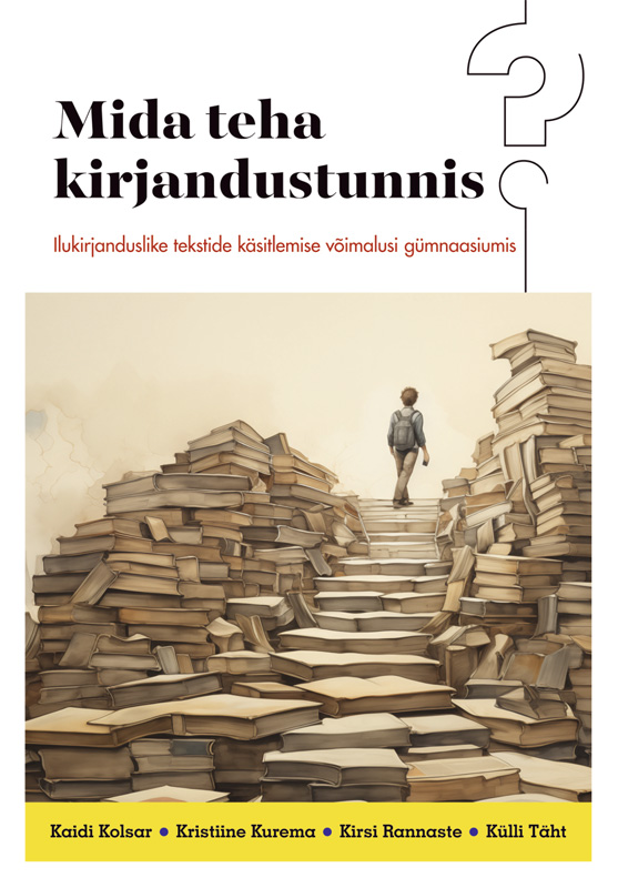 Mida teha kirjandustunnis? Ilukirjanduslike tekstide käsitlemise võimalusi gümnaasiumis